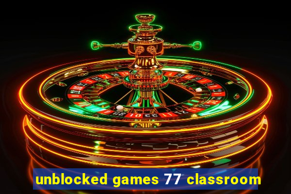 unblocked games 77 classroom